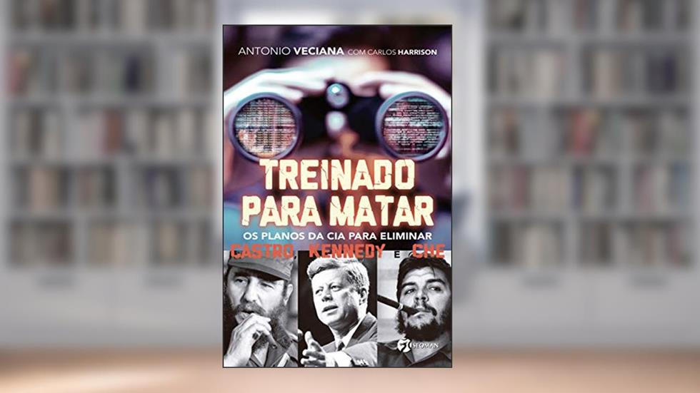 Treinado Para Matar: os Planos da CIA Para Eliminar Castro, Kennedy e Che, do autor Antonio Veciana; Carlos Harrison