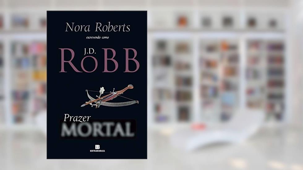 Prazer Mortal, do autor J. D. Robb