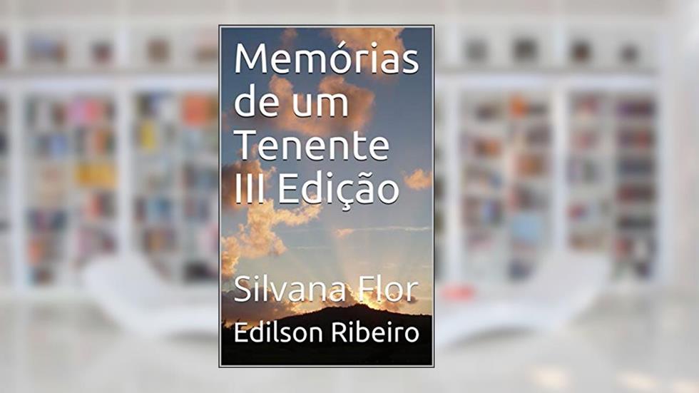 Memórias de um Tenente: III Edição, do autor Edilson Ribeiro; Silvana Ribeiro
