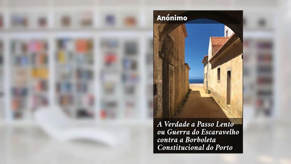 A Verdade a Passo Lento ou Guerra do Escaravelho contra a Borboleta Constitucional do Porto: A batalha entre tradição e transformação em uma obra provocativa, do autor Anónimo