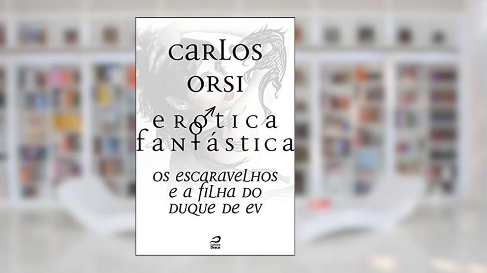 Erótica Fantástica - Os escaravelhos e a filha do duque de Ev (Contos do Dragão), do autor Carlos Orsi