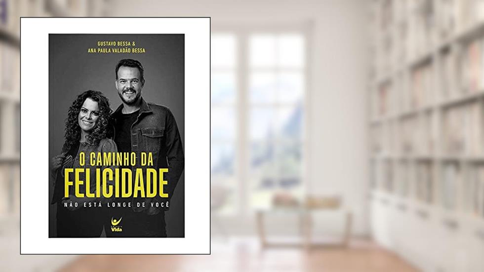 O Caminho da Felicidade: Não Esta Longe de Você, do autor Gustavo Bessa; Ana Paula Valadão