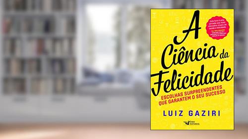Capa de A Ciência da Felicidade, do autor Luiz Gaziri