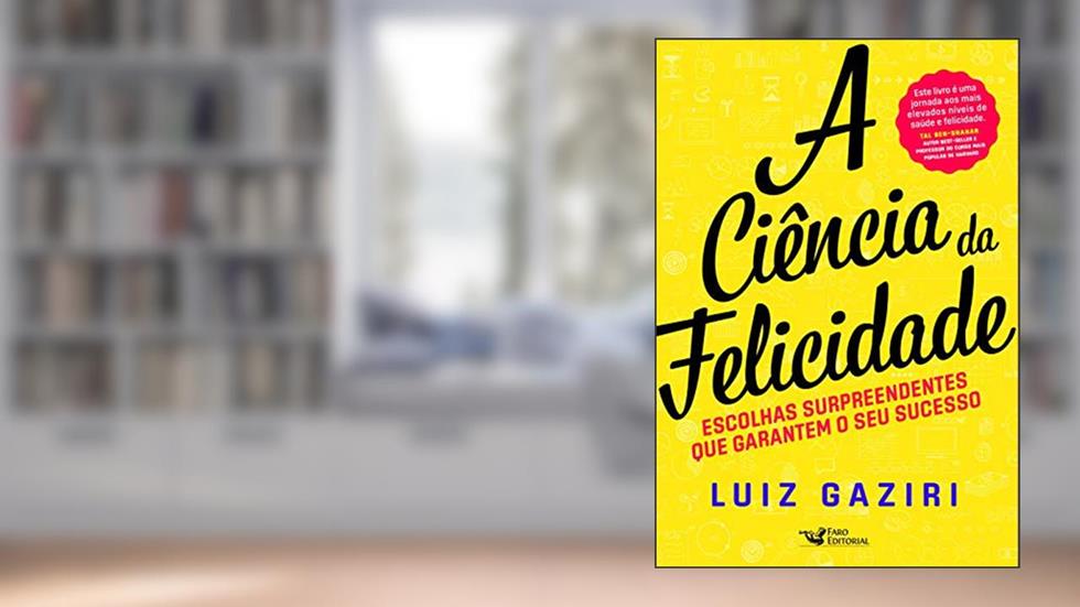 A Ciência da Felicidade, do autor Luiz Gaziri