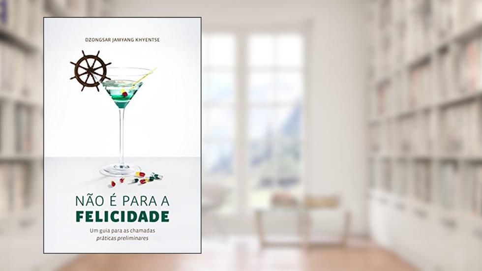 Não é para a felicidade: Um guia para as chamadas práticas preliminares, do autor Dzongsar Jamyang Khyentse