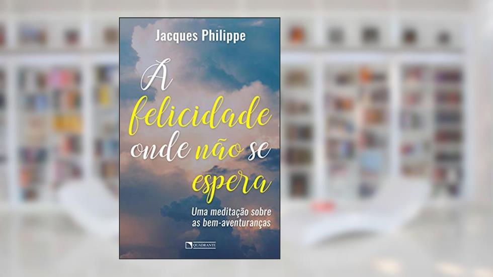 A felicidade onde não se espera, do autor Jacques Philippe