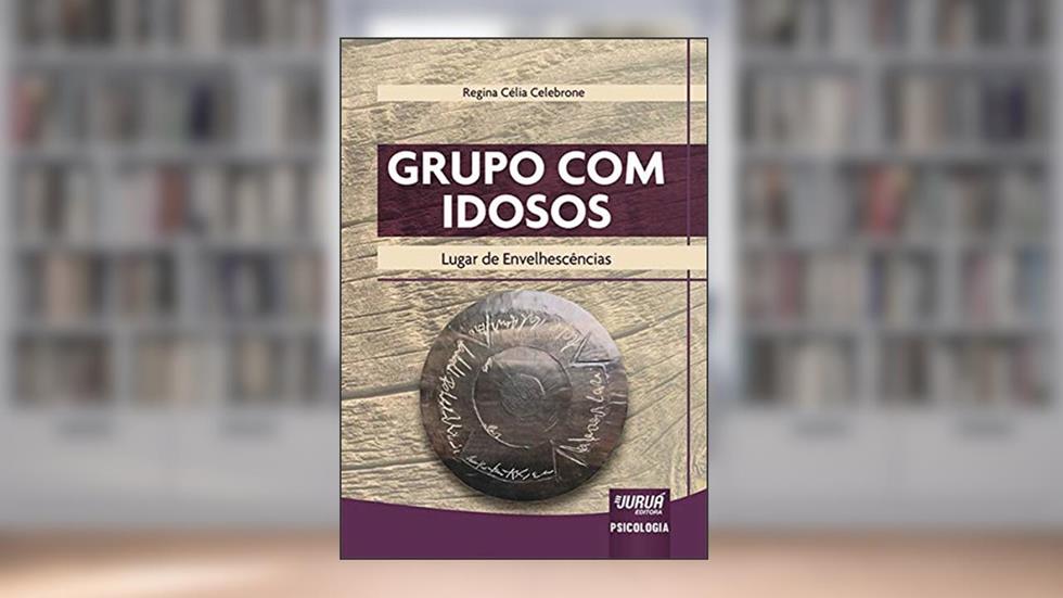 Grupo com Idosos - Lugar de Envelhescências, do autor Regina Célia Celebrone