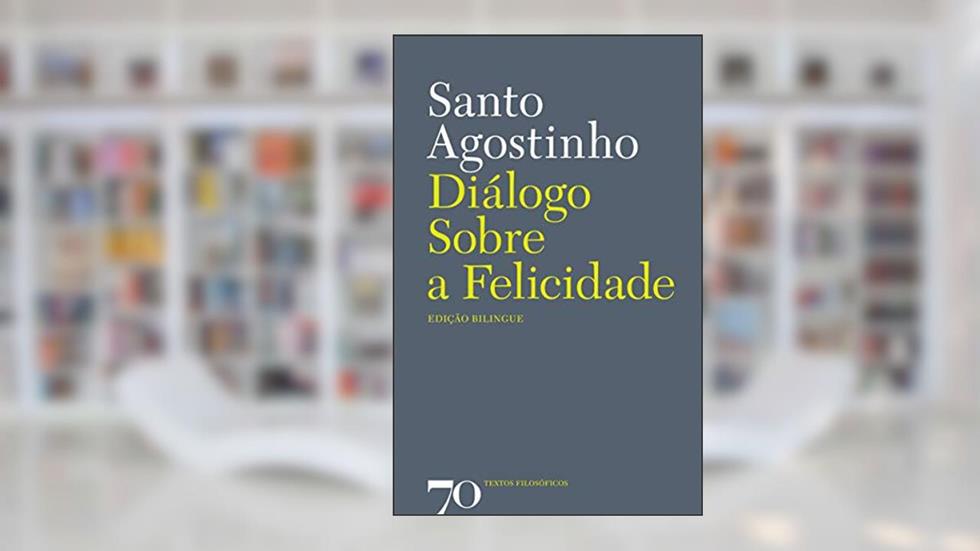 Diálogo Sobre a Felicidade, do autor Santo Agostinho