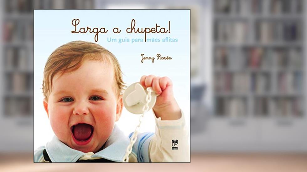 Larga a chupeta!: Um guia para mães aflitas, do autor Jenny Rosen
