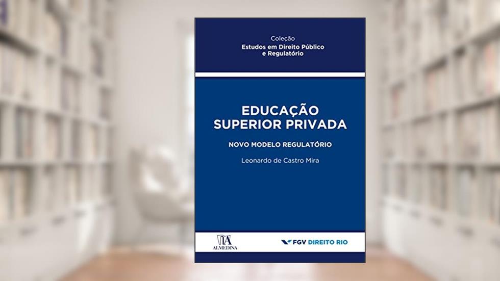 Educação Superior Privada: Novo Modelo Regulatório, do autor Leonardo de Castro Mira