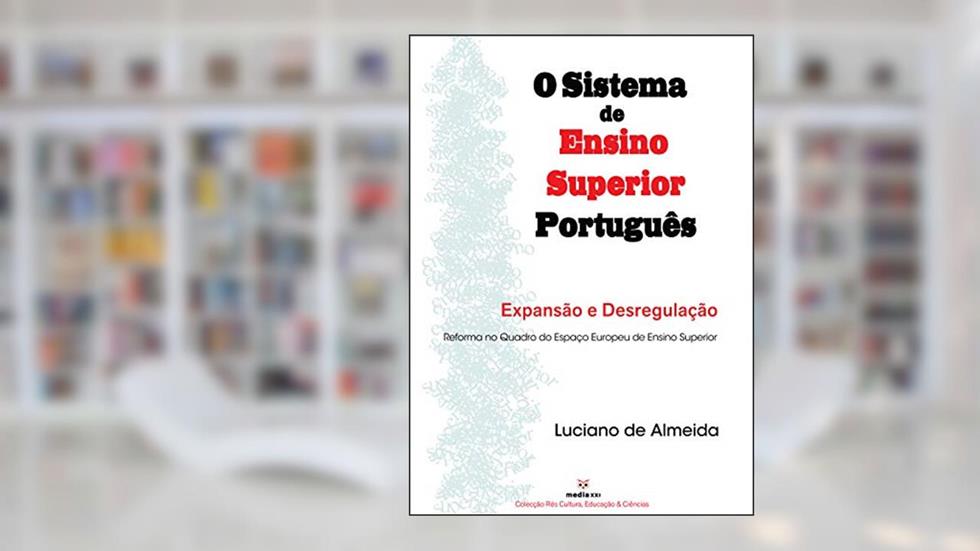 O Sistema de Ensino Superior Português: Expansão e desregulação. Reforma no quadro do Espaço Europeu de Ensino Superior, do autor Luciano de Almeida