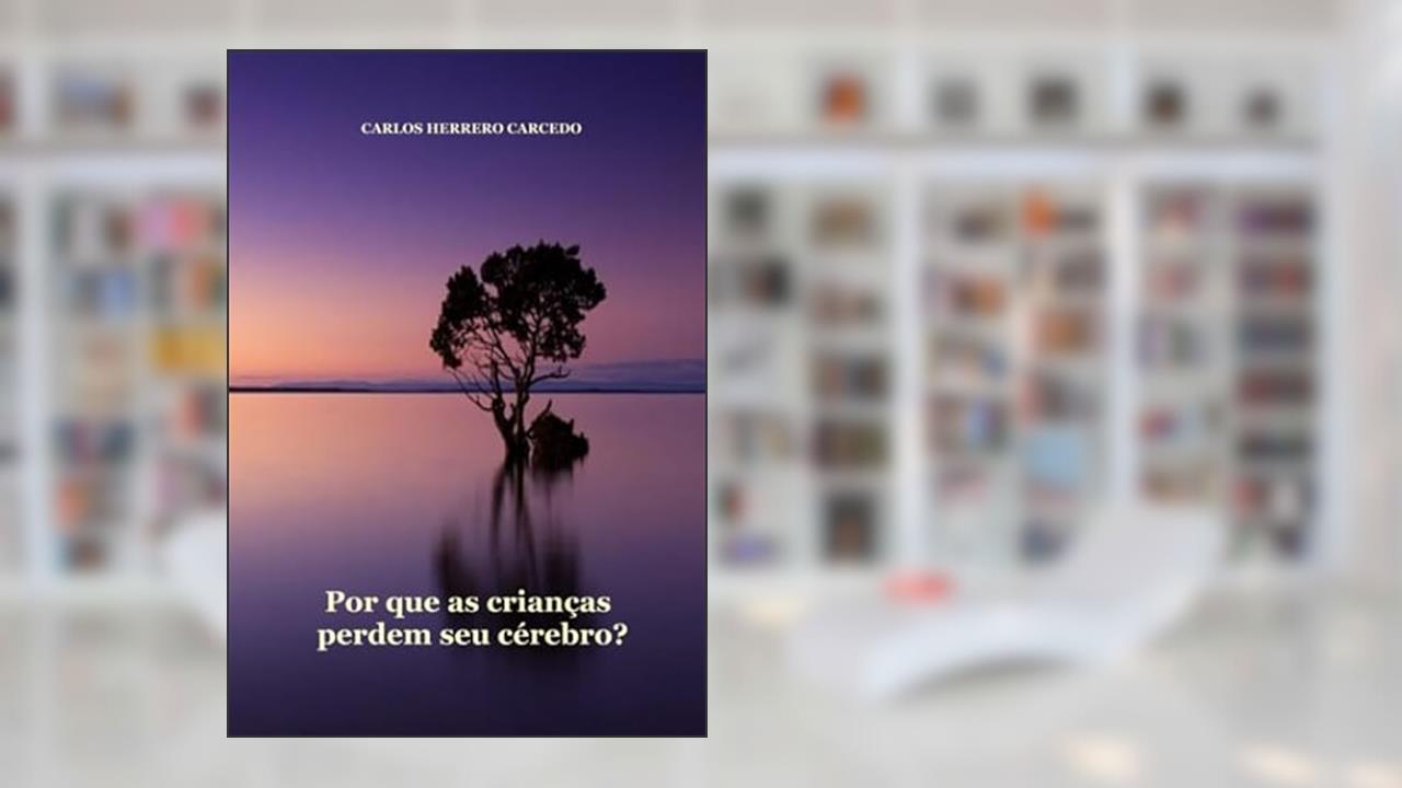 POR QUE AS CRIANÇAS PERDEM SEU CÉREBRO? (Portuguese Edition), do autor CARLOS HERRERO CARCEDO