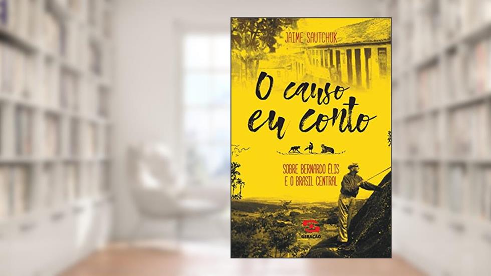 O causo eu conto: Sobre Bernardo Élis e o Brasil Central, do autor Sautchuk Jaime