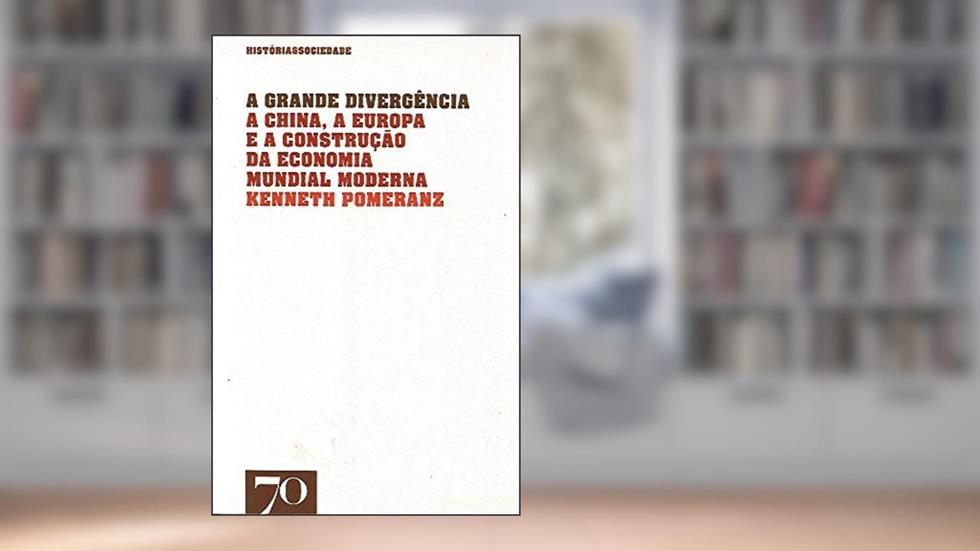 A Grande Divergência: a China, a Europa e a Construção da Economia Mundial Moderna, do autor Kenneth Pomeranz