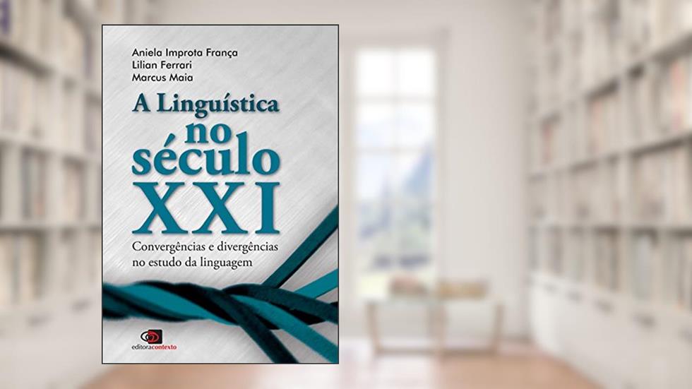 A linguística no século XXI: Convergências e divergências no estudo da linguagem, do autor Aniela Improta França; Lílian Ferrari; Marcus Maia