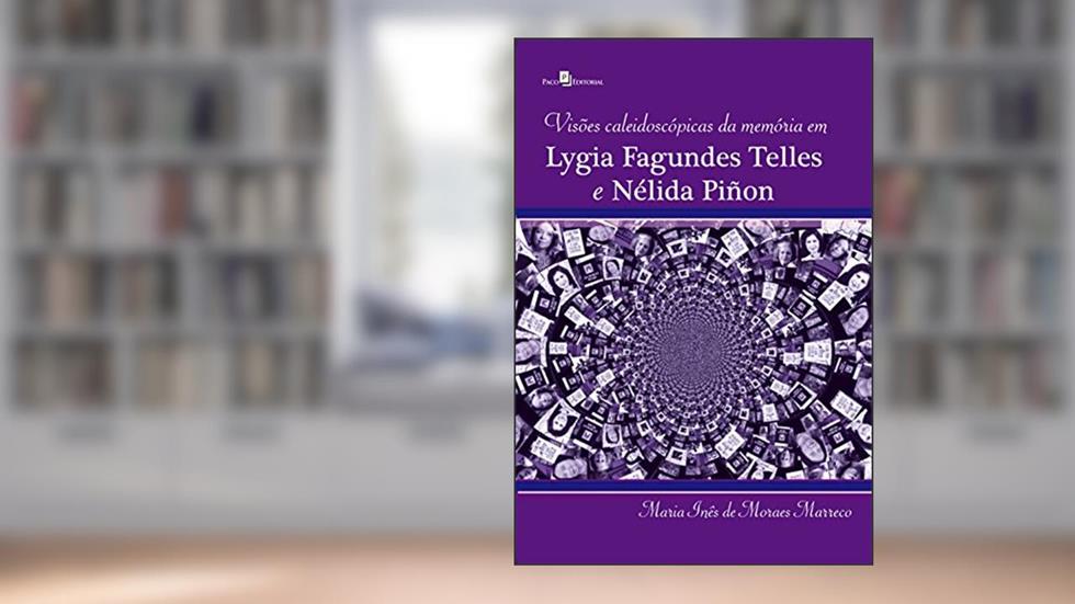 Visões Caleidoscópicas da Memória em Lygia Fagundes Telles e Nélida Piñon, do autor Maria Inês De Moraes Marreco