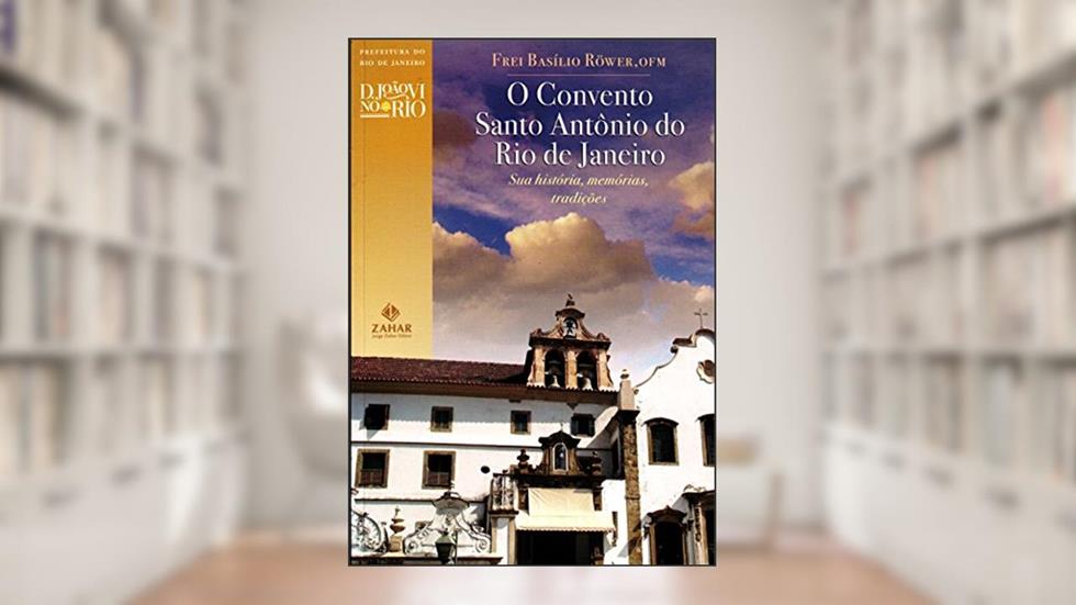 O Convento Santo Antonio do Rio de Janeiro, do autor Frei Basilio Röwer