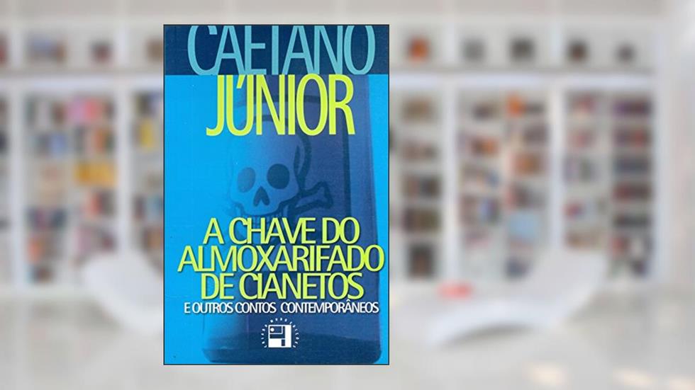 A Chave do Almoxarifado de Cianetos. E Outros Contos Contemporâneos, do autor Caetano Júnior