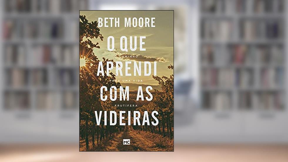 O que aprendi com as videiras: O caminho para uma vida frutífera, do autor Beth Moore