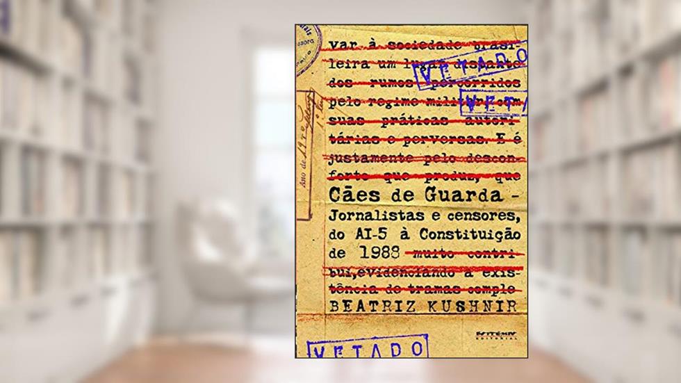 Cães de Guarda: Jornalistas e Censores, do AI-5 à Constituição de 1988, do autor Beatriz Kushnir