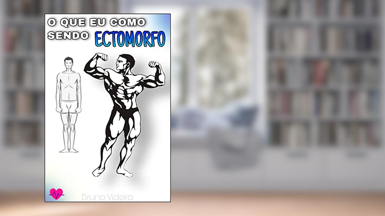 A alimentação de um Ectomorfo: O que eu como sendo um Ectomorfo, do autor Bruno Videira