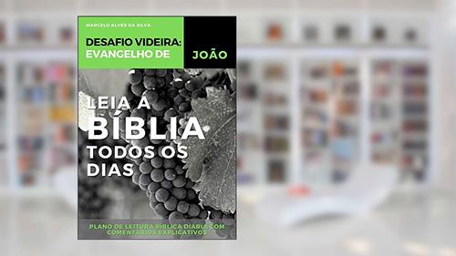 Capa de Leia a Bíblia todos os dias: Evangelho de João - plano de leitura bíblica diária com comentários explicativos: Desafio Videira., do autor Marcelo Alves da Silva