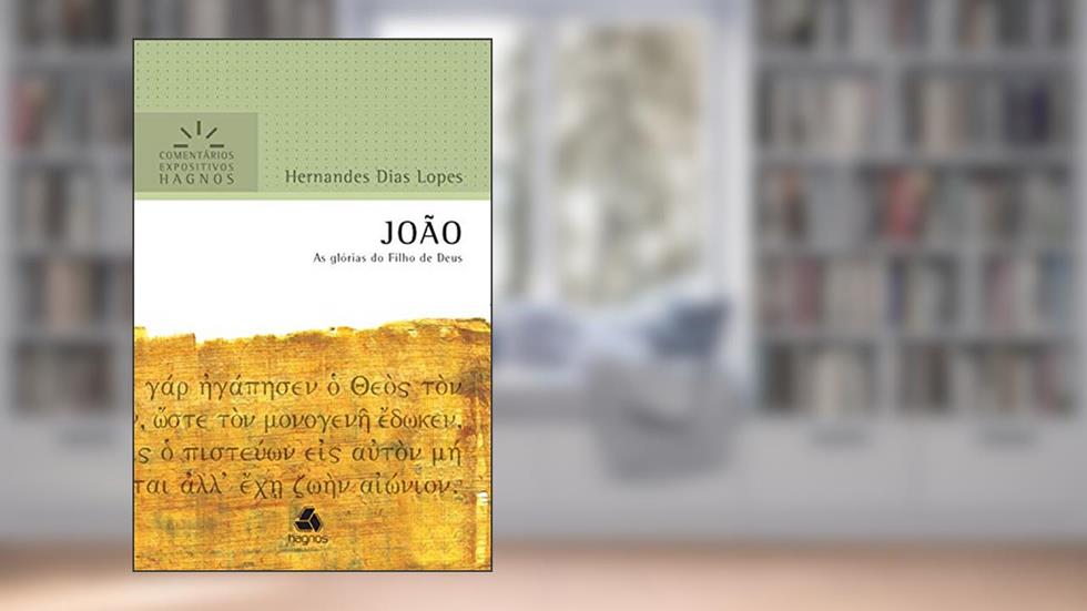 João: As glórias do Filho de Deus (Comentários expositivos Hagnos), do autor Hernandes Dias Lopes