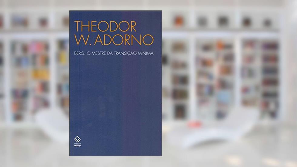 Berg: O mestre da transição mínima, do autor Theodor W. Adorno