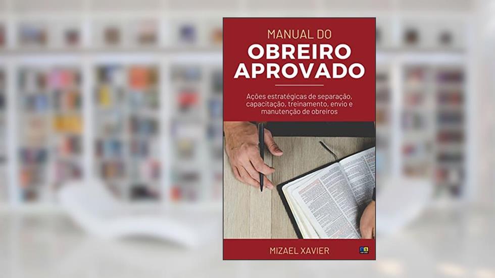 MANUAL DO OBREIRO APROVADO (nova capa): Ações estratégicas de separação, capacitação, treinamento, envio e manutenção de obreiros, do autor Mizael  Xavier