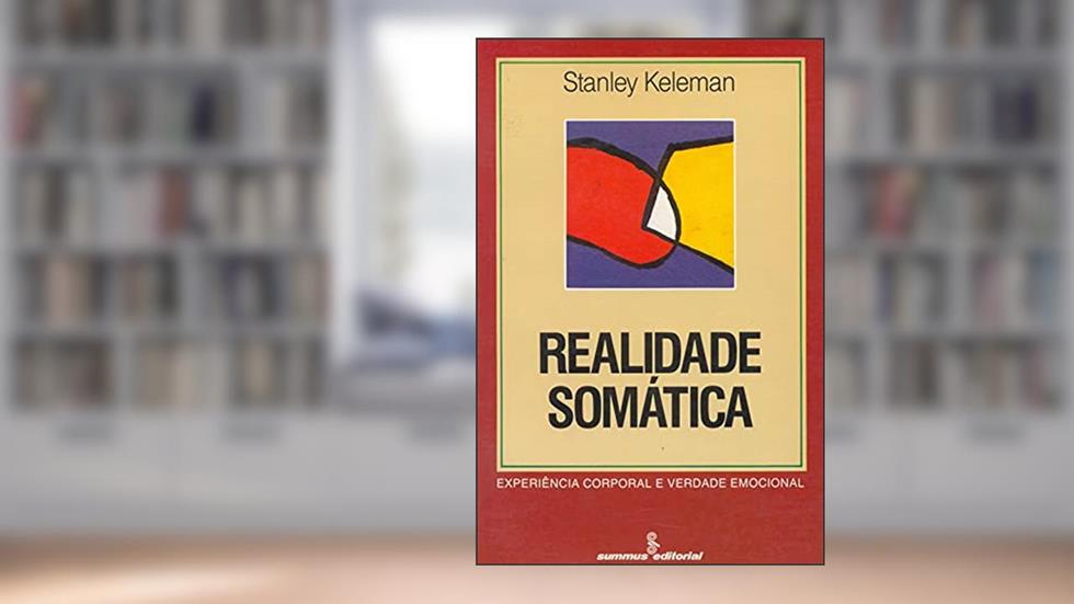 Realidade somática: experiência corporal e verdade emocional, do autor Stanley Keleman