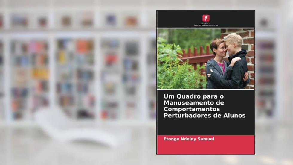 Um Quadro para o Manuseamento de Comportamentos Perturbadores de Alunos, do autor Etonge Ndeley Samuel