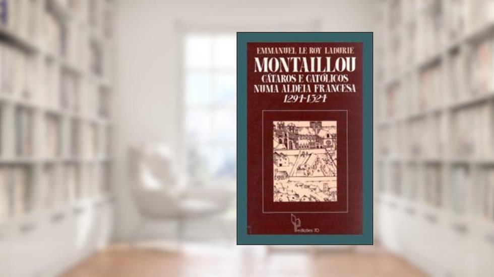 Montaillou. Cátaros e Católicos Numa Aldeia Occitana 1294-1324, do autor Emmanuel Le Roy Ladurie