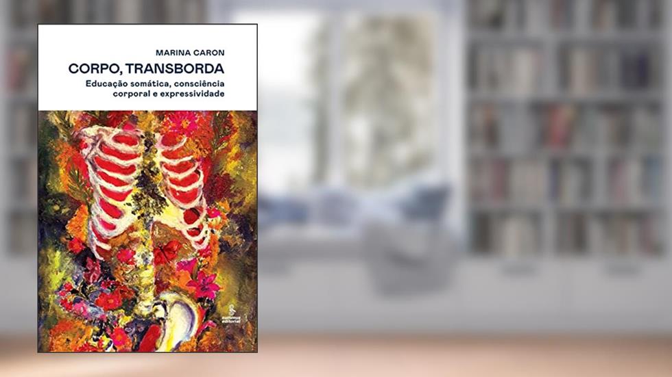 Corpo, transborda: Educação somática, consciência corporal e expressividade, do autor Marina Caron