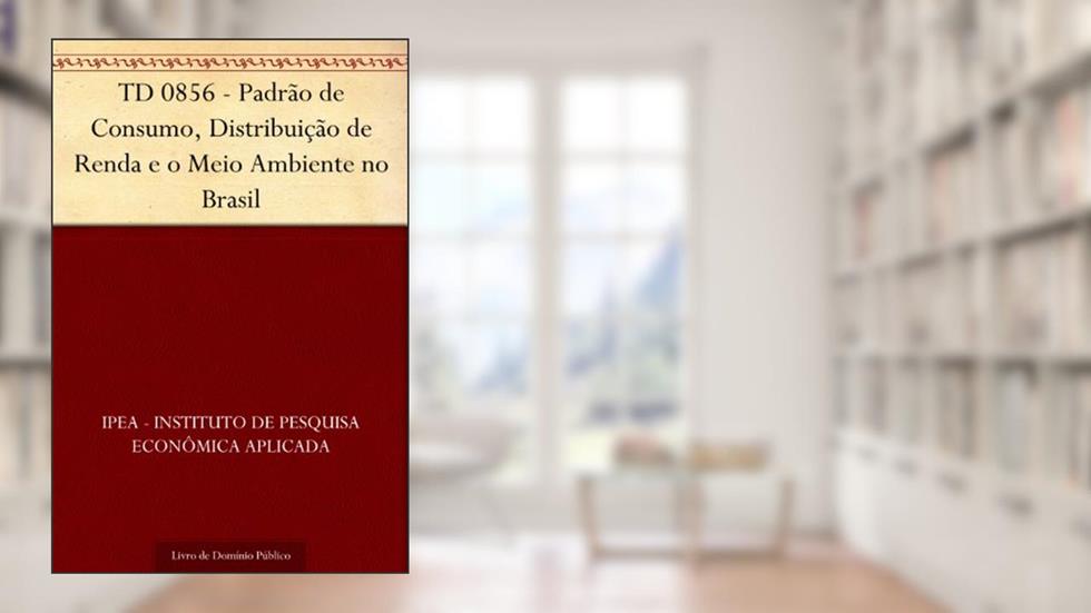 TD 0856 - Padrão de Consumo, Distribuição de Renda e o Meio Ambiente no Brasil, do autor IPEA - Instituto de Pesquisa Econômica Aplicada