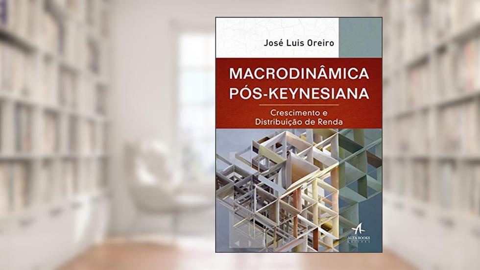 Macrodinâmica Pós-keynesiana: Crescimento e Distribuição de Renda, do autor José Luis Oreiro