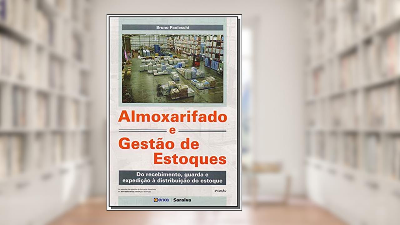 Almoxarifado e gestão de estoques: do Recebimento, Guarda e Expedição à Distribuição do Estoque, do autor Bruno Paoleschi