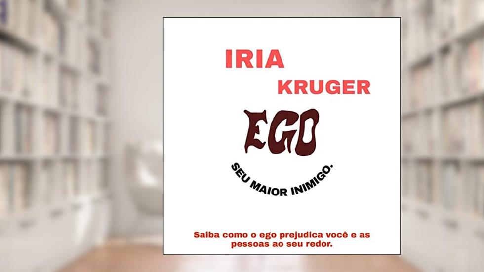 EGO - SEU MAIOR INIMIGO.: Saiba como o ego prejudica você e as pessoas ao seu redor., do autor IRIA KRUGER