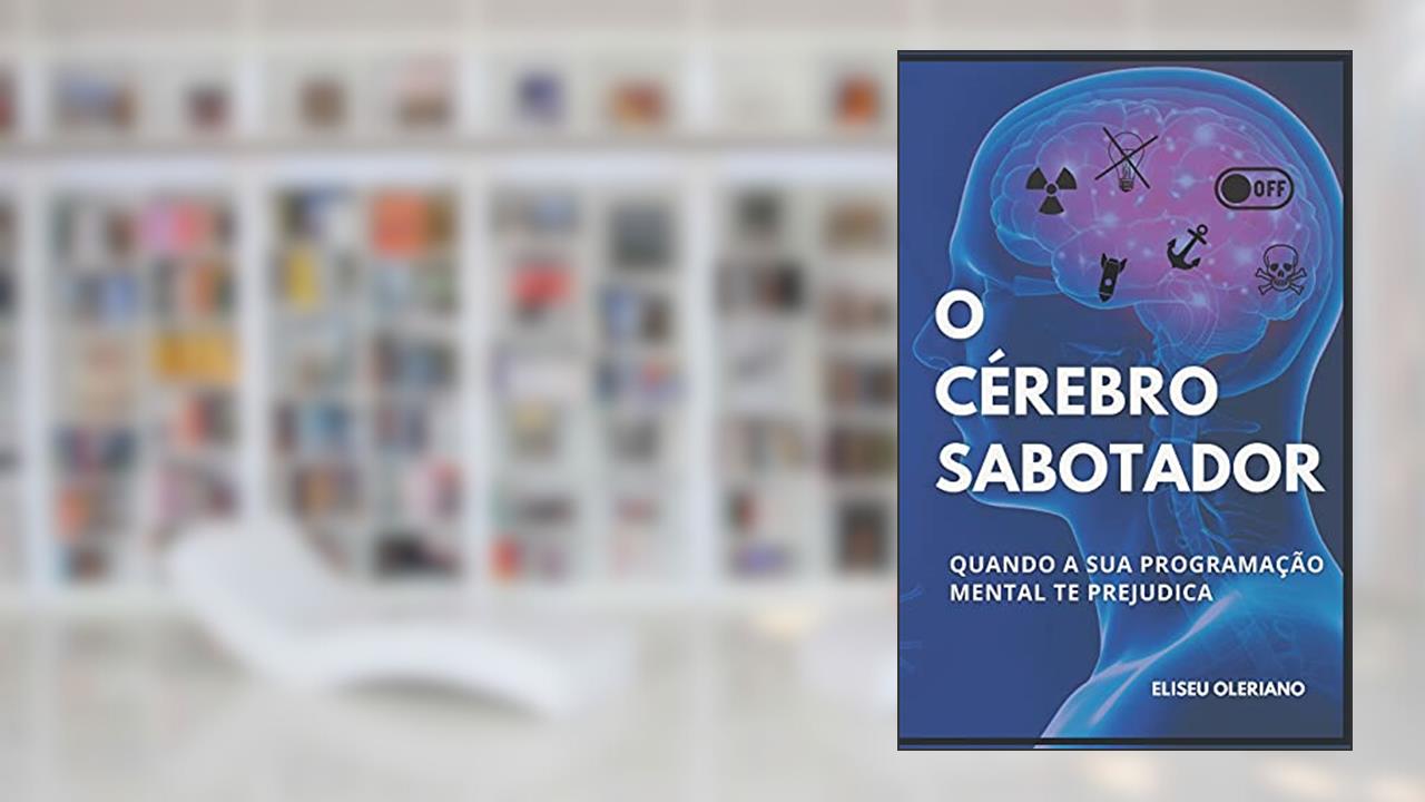 O Cérebro Sabotador: Quando a sua programação mental te prejudica, do autor Eliseu Oleriano