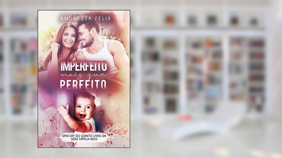 Imperfeito mais que perfeito: Spin off do quinto livro da série Família Reed, do autor Andressa Félix