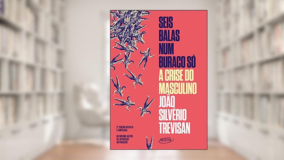 Seis balas num buraco só (Nova edição): A crise do masculino, do autor João Silvério Trevisan
