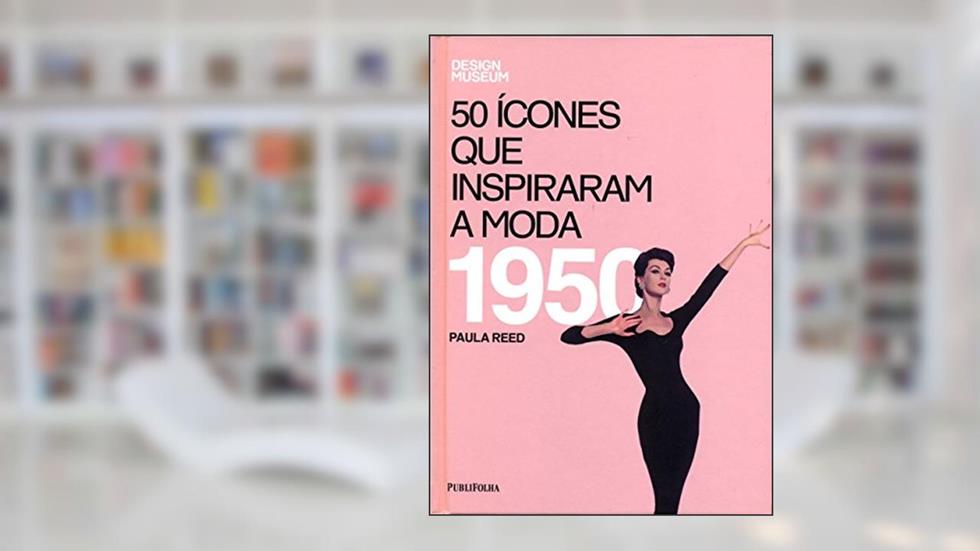 Cinquenta Ícones Que Inspiraram A Moda. 1950, do autor Paula Reed