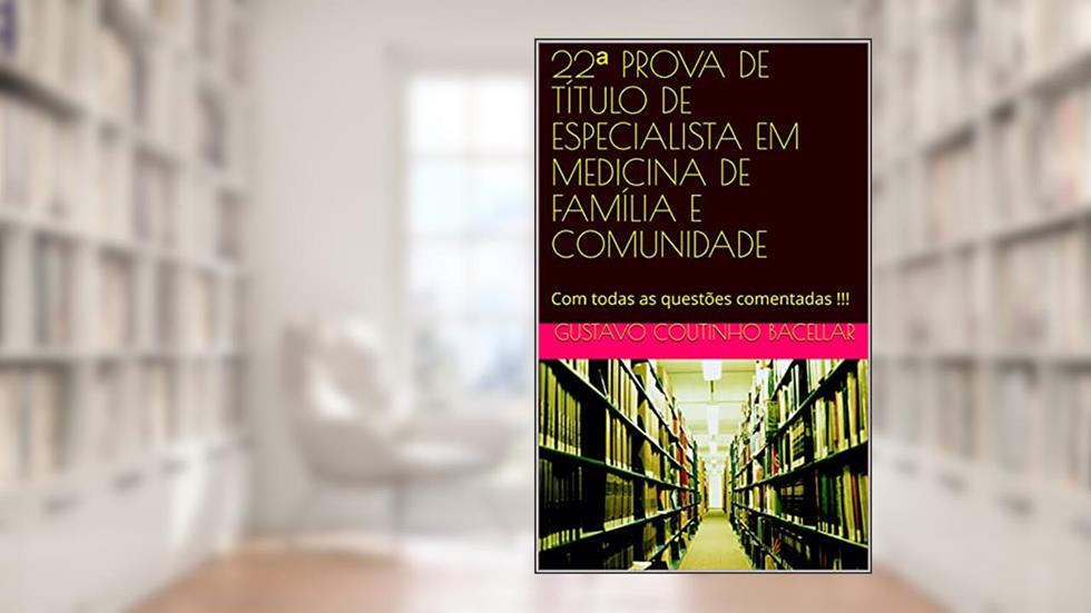 22ª PROVA DE TÍTULO DE ESPECIALISTA EM MEDICINA DE FAMÍLIA E COMUNIDADE: Com todas as questões comentadas !!!, do autor Gustavo Coutinho Bacellar