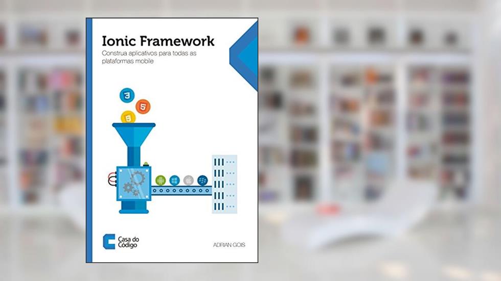 Ionic Framework: Construa aplicativos para todas as plataformas mobile, do autor Adrian Gois
