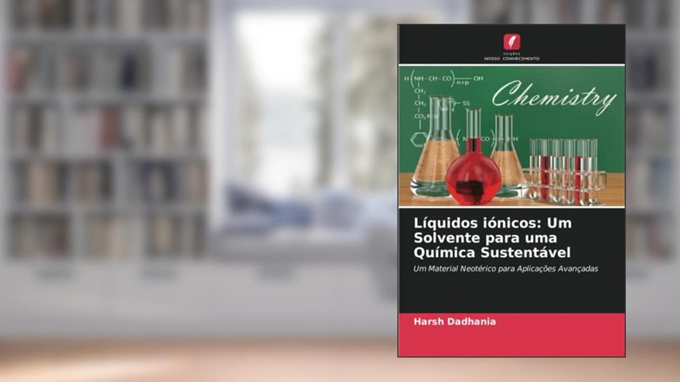 Líquidos iónicos: Um Solvente para uma Química Sustentável: Um Material Neotérico para Aplicações Avançadas, do autor Harsh Dadhania