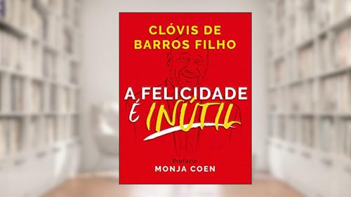 Capa de A felicidade é inútil, do autor Clóvis Barros de Filho