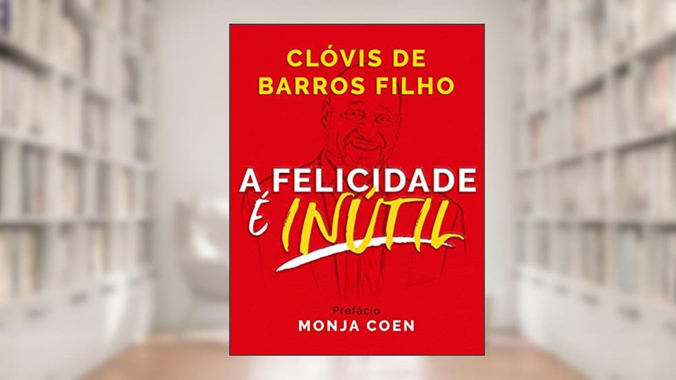 A felicidade é inútil, do autor Clóvis Barros de Filho