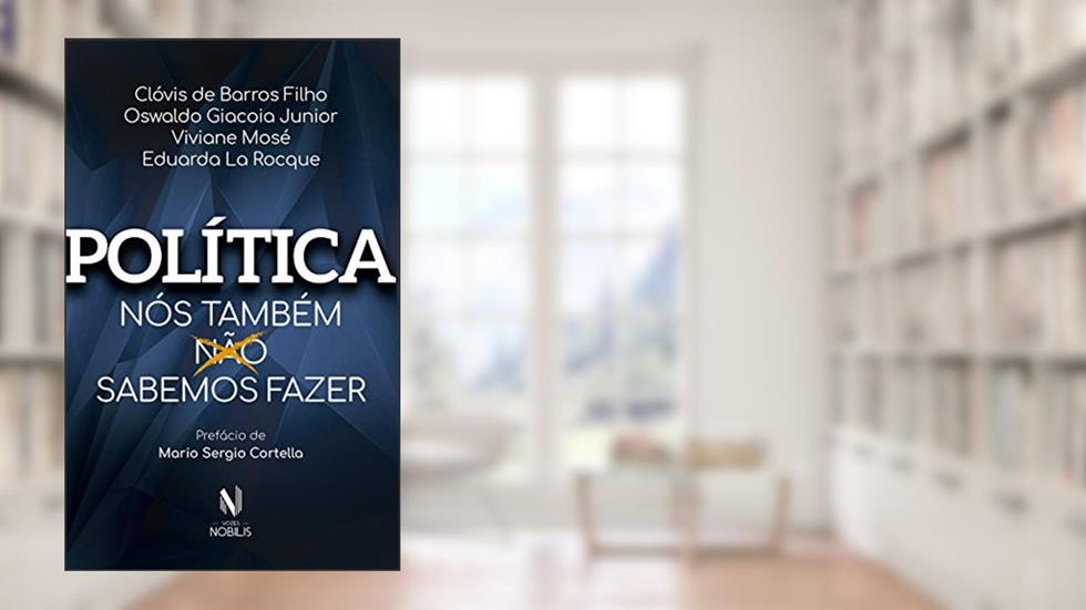 Política: Nós também sabemos fazer, do autor Clóvis de Barros Filho; Eduarda La Rocque; Viviane Mosé; Oswaldo Giacoia Junior