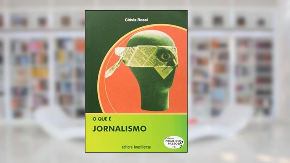 O que É Jornalismo - Volume 15. Coleção Primeiros Passos, do autor Clóvis Rossi