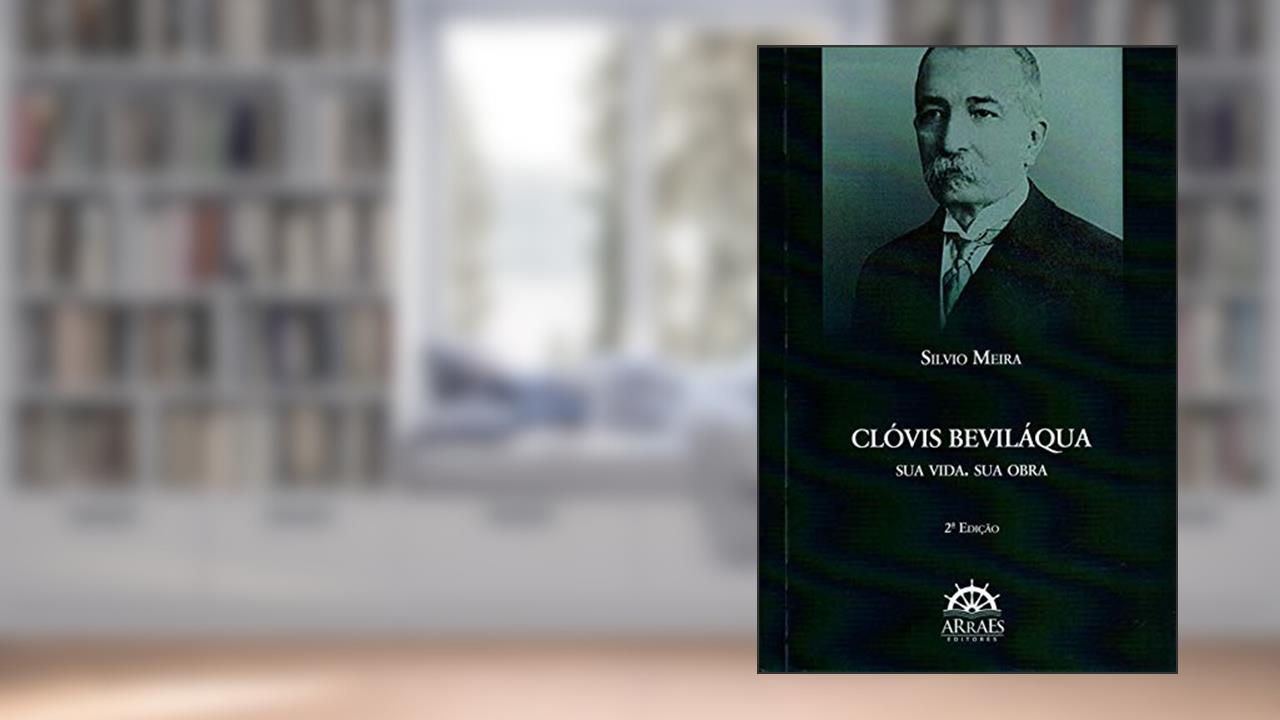 Clóvis Beviláqua: sua Vida, sua Obra, do autor Silvio Meira