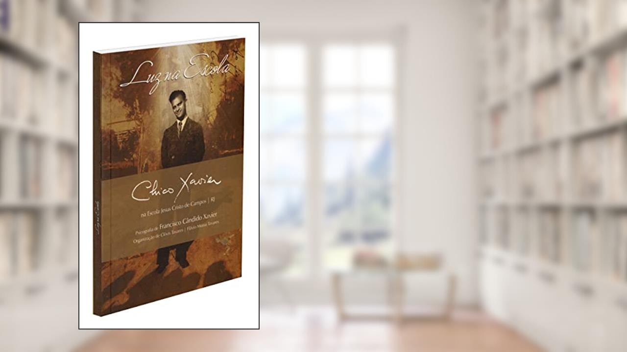 Luz na Escola: Chico Xavier na Escola Jesus Cristo de Campos RJ: 1, do autor Francisco Cândido Xavier; Clóvis Tavares; Flávio Mussa Tavares